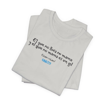 El que no llora no mama... - Unisex Jersey Tee