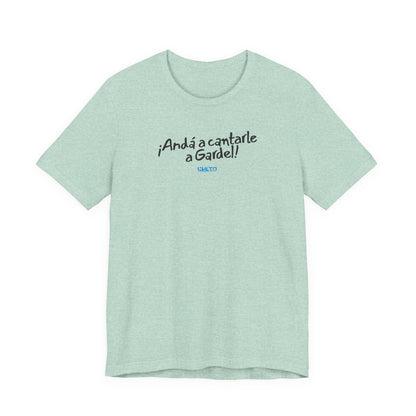 ¡Andá a cantarle a Gardel! - Unisex Jersey Tee