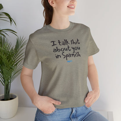 I talk shit about you in Spanish - Unisex Jersey Tee