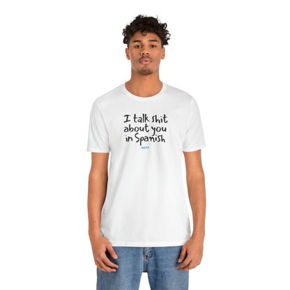 I talk shit about you in Spanish - Unisex Jersey Tee
