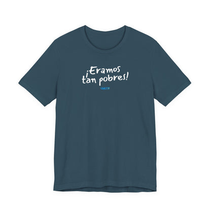 ¡Eramos tan pobres! - Unisex Jersey Tee