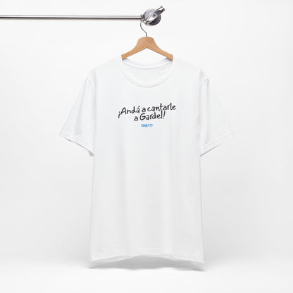 ¡Andá a cantarle a Gardel! - Unisex Jersey Tee
