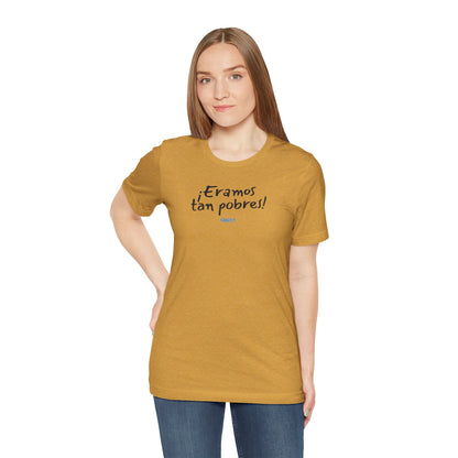 ¡Eramos tan pobres! - Unisex Jersey Tee