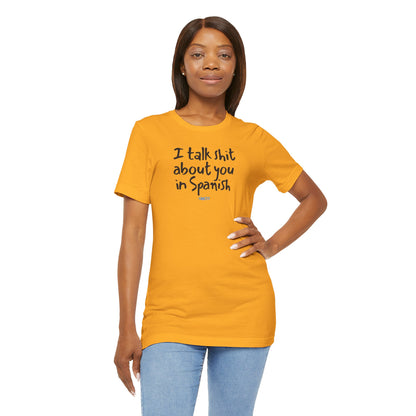 I talk shit about you in Spanish - Unisex Jersey Tee