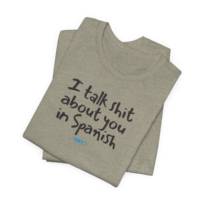 I talk shit about you in Spanish - Unisex Jersey Tee