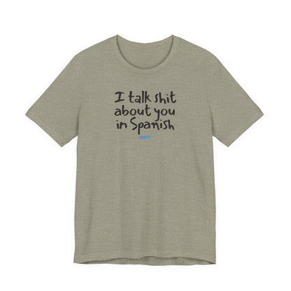 I talk shit about you in Spanish - Unisex Jersey Tee