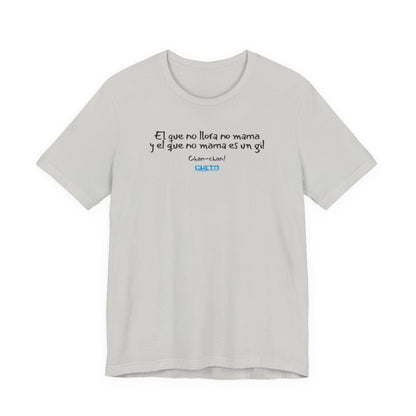 El que no llora no mama... - Unisex Jersey Tee